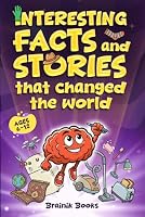 Interesting Facts and Stories That Changed the World: The Amazing Origins of Everyday Things We Use Without Thinking – For Curious Kids and Adults 1069796700 Book Cover