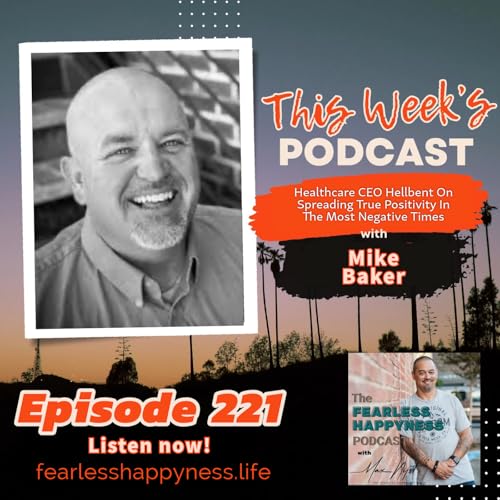 Healthcare CEO Hellbent On Spreading True Positivity In The Most Negative Times with Mike Baker | 221