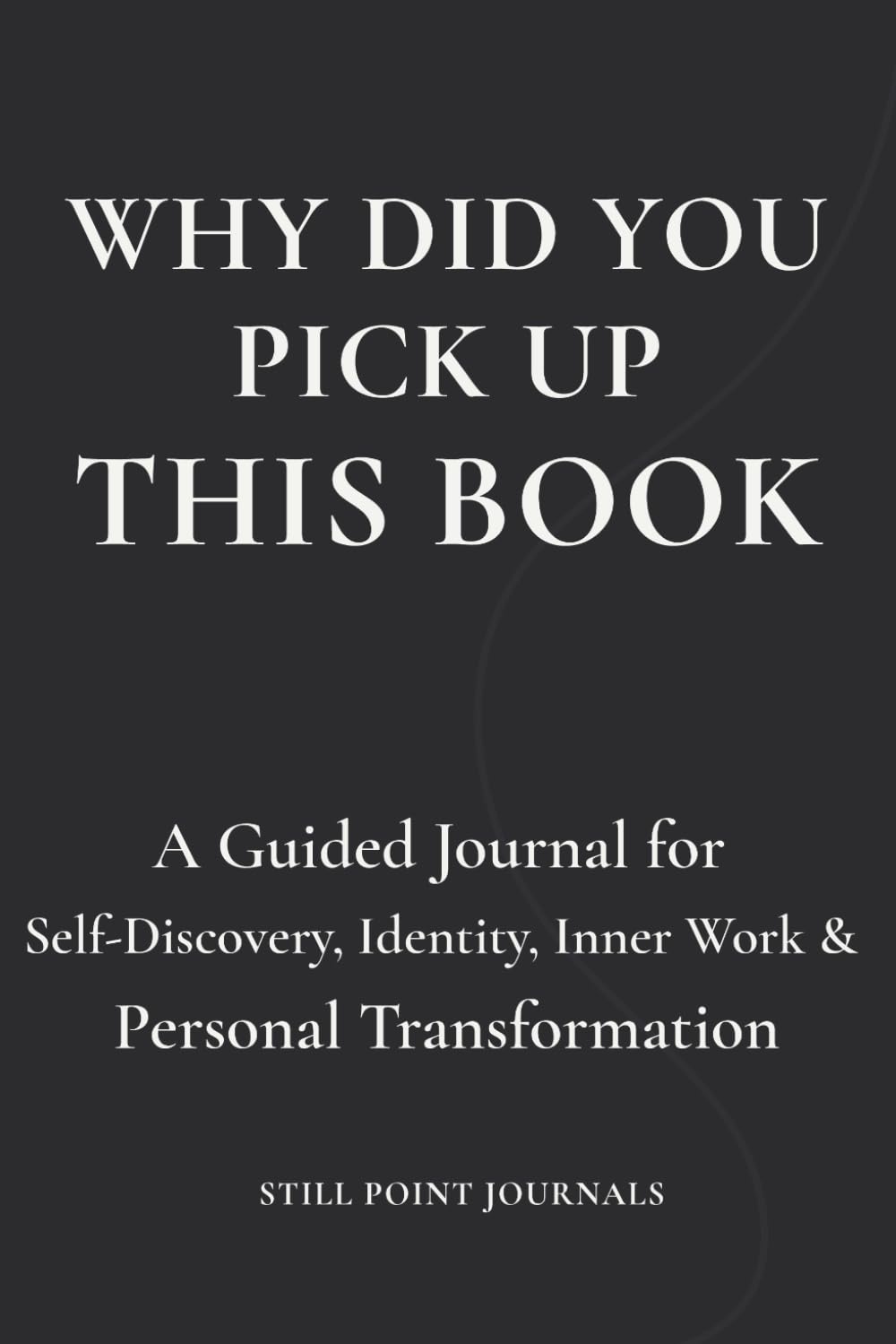 Why Did You Pick Up This Book?: A Guided Journal for Self-Discovery, Identity, Inner Work & Personal Transformation