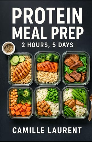 Protein Meal Prep — 2 Hours, 5 Days: 60 High-Protein Recipes For Busy Weeks: Fast Meal Prep, Sheet-Pan Dinners, One-Pot Bowls, Time-Saving Tips, Crisp