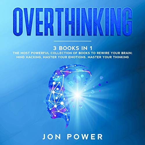 Overthinking: 3 Books in 1: The Most Powerful Collection of Books to Rewire Your Brain: Mind Hacking, Master Your Emotions, Master Your Thinking
