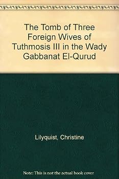 The Tomb of Three Foreign Wives of Tuthmosis III in the Wady Gabbanat El-Qurud