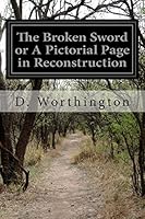 The Broken Sword or a Pictorial Page in Reconstruction 1514374544 Book Cover