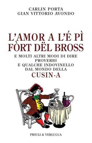 L'amor a l'é pì fòrt dël bross. E molti altri modi di dire, proverbi e qualche indovinello dal mondo della cusin-a