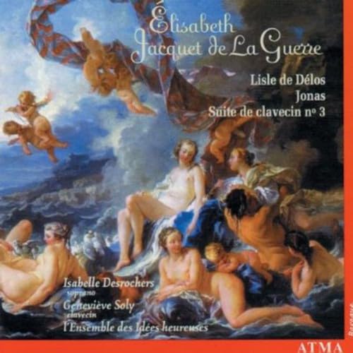 Jacquet de la Guerre: Lisle de Délos; Jonas [Audio CD] DesrochersSoly/lEnsemble de; Desrochers, Isabelle; Soly, Geneviève; Lensemble Des Idées Heureuses and Jacquet De La Guerre Elisabet