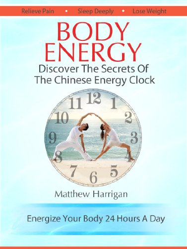 Body Energy - Discover The Secrets Of The Chinese Body Energy Clock: A Beginner