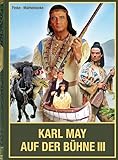  Karl May auf der Bühne - Band III: Karl Mays Traumwelten unter freiem Himmel in der DDR, in Ostdeutschland sowie in Österreich, als Hallenspektakel ... weiteren Theatern im deutschsprachigen Raum