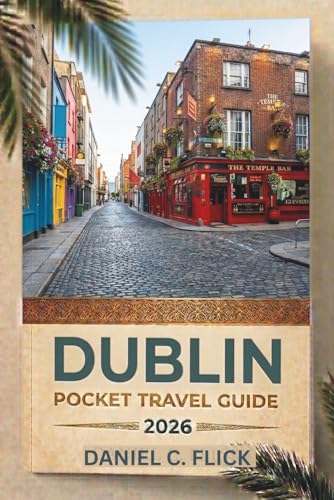 Dublin Pocket Travel Guide 2026: A Practical Guide To Irish Culture, Food, And Hidden Neighborhoods