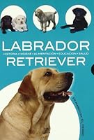 Labrador Retriever: Historia, Higiene, Alimentación, Educación y Salud (Spanish Edition) 8466213112 Book Cover