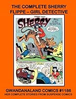 The Complete Sherry Flippe - Girl Detective: Gwandanaland Comics #1186 -- Her Full Series From Suspense Comics 1548255939 Book Cover