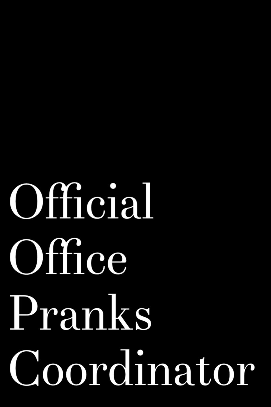 Official Office Pranks Coordinator: 110-Page Blank Lined Journal Office Coworker Manager Boss Gag Gift Idea