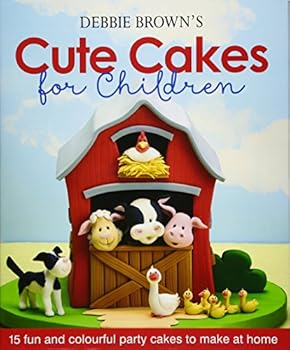 Debbie Brown's Cute Cakes for Children: 15 Fun and Colourful Party Cakes to Make at Home