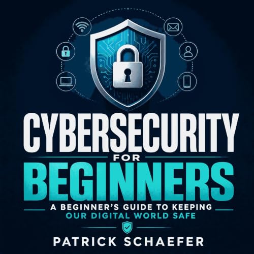 Cybersecurity for Beginners: A Beginner's Guide to Keeping Our Digital World Safe (Written by Patrick Schaefer)