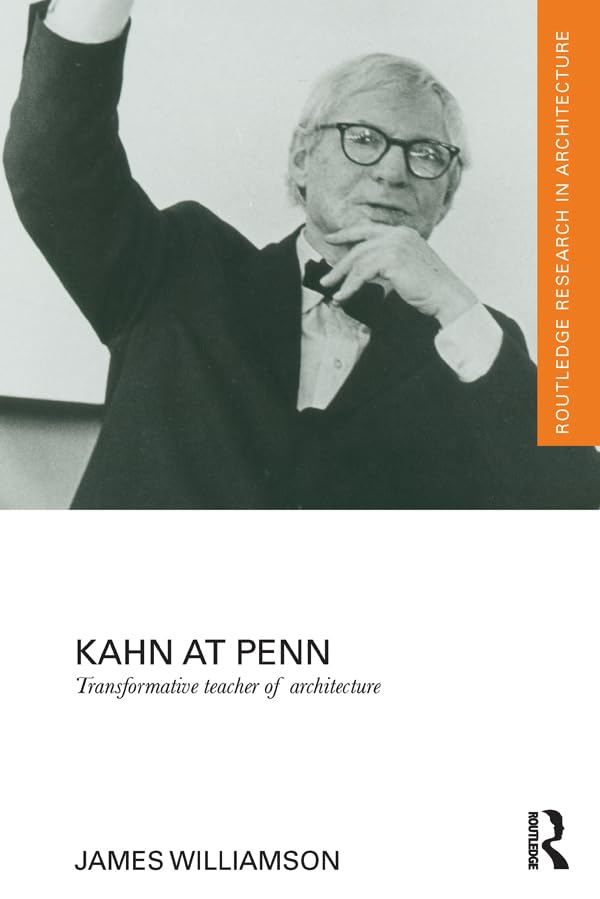 Kahn at Penn: Transformative Teacher of Architecture (Routledge Research in Architecture)