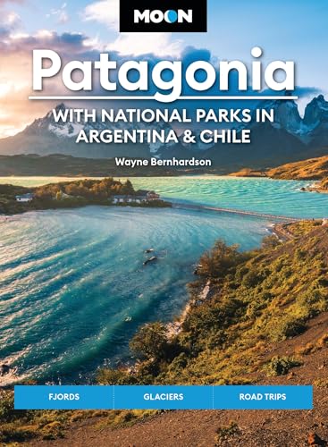 Moon Patagonia: With National Parks in Argentina & Chile: Fjords, Glaciers, Road Trips (Moon Latin America...