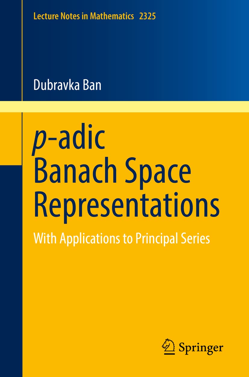 p-adic Banach Space Representations: With Applications to Principal Series: 2325 (Lecture Notes in Mathematics, 2325)