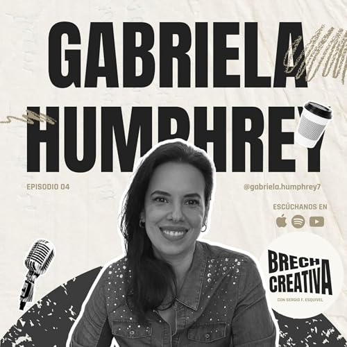 🎙️ EP. 04 &mdash; Gabriela Humphrey: Inspiraci&oacute;n y reinvenci&oacute;n