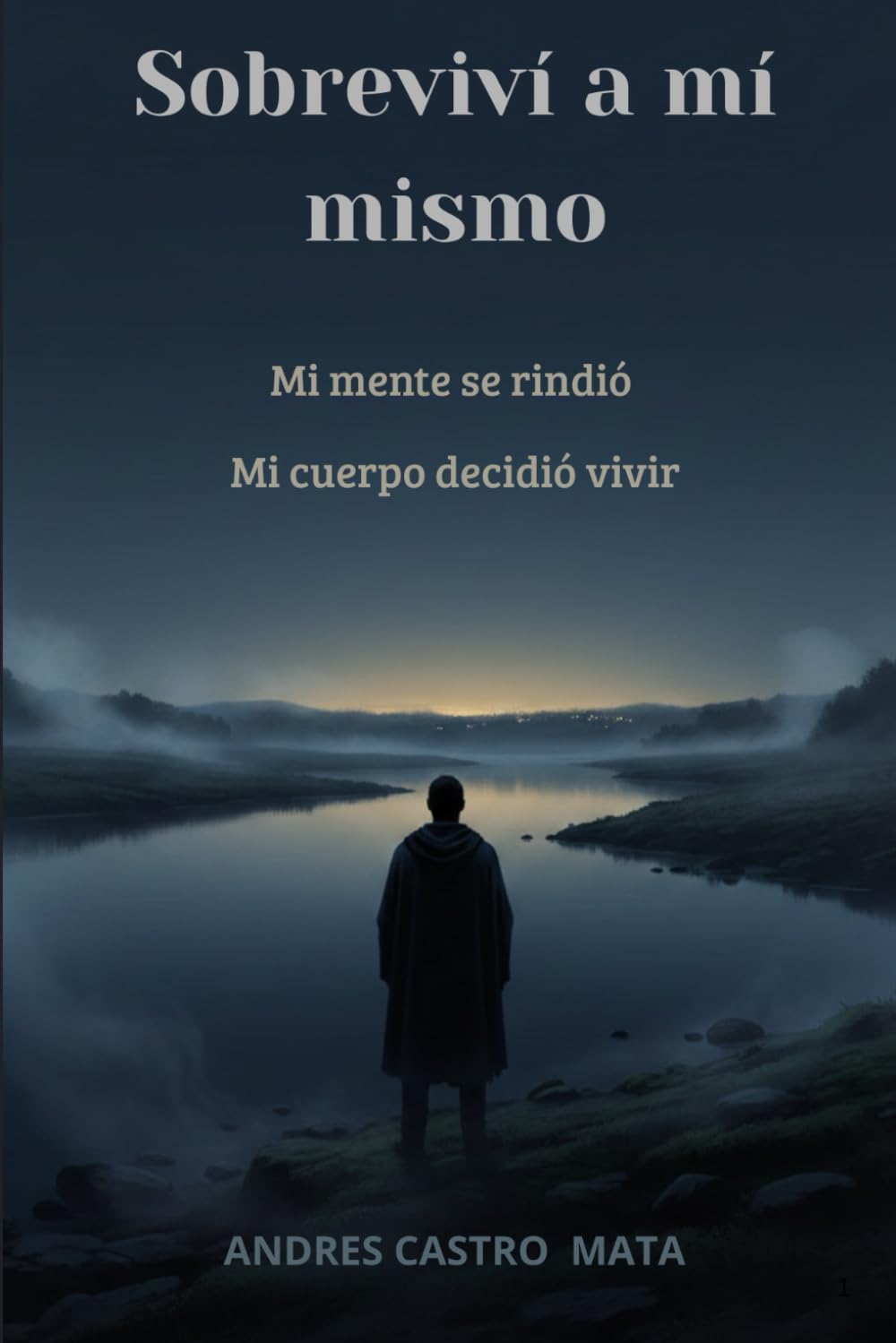 Sobreviví a mí mismo: Mi mente se rindió. Mi cuerpo decidió vivir