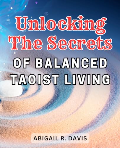 Unlocking the Secrets of Balanced Taoist Living: Unveil the Secrets