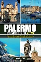 PALERMO REISEFÜHRER 2025: Erkunden Sie die versteckten Schätze, die reiche Geschichte, die lokale Kultur und die kulinarischen Köstlichkeiten (German Edition) B0F5NWTSSJ Book Cover