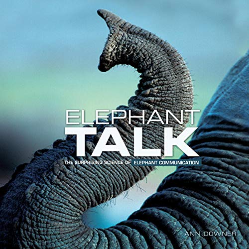 Elephant Talk The Surprising Science of Elephant