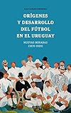 futbol uruguayo  Orígenes y desarrollo del fútbol en el Uruguay: Nuevas miradas (1870-1920)