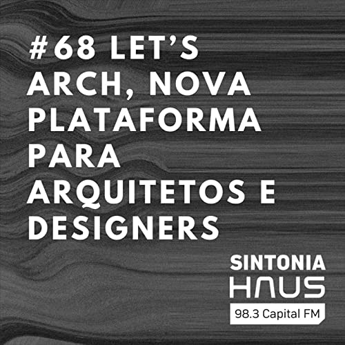 Let&rsquo;s Arch, nova plataforma para arquitetos, oferece 3 meses de acesso gratuito | SINTONIA HAUS #68