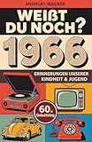Weißt du noch? 1966 - Erinnerungen unserer Kindheit & Jugend: Eine Zeitreise zurück in die Welt der 70er und 80er Jahre - Das ideale Geschenk zum 60. Geburtstag