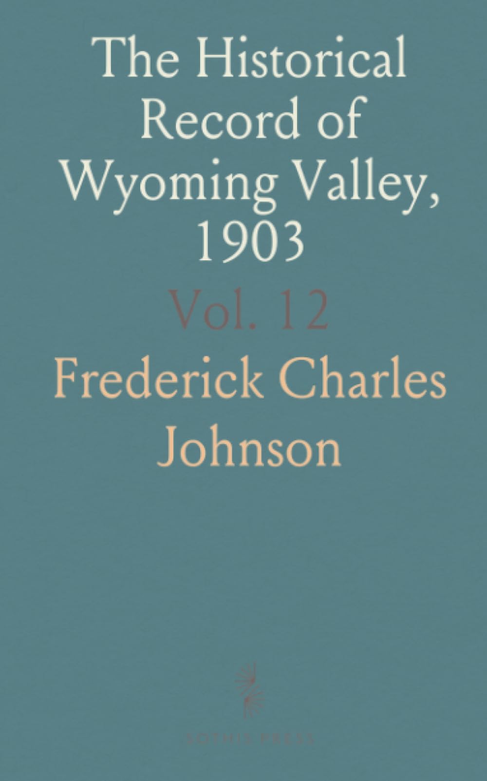The Historical Record of Wyoming Valley, 1903: A Compilation of Matters of Local History From the Columns of the Wilkes-Barre Record