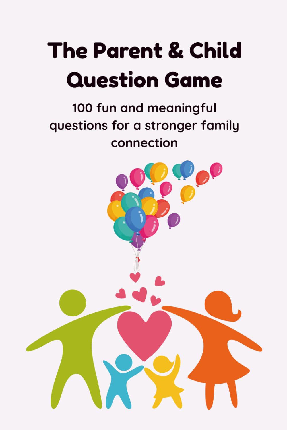 The Parent & Child Question Game: 100 fun and meaningful questions for a stronger family connection