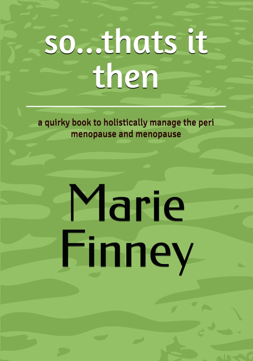 so...thats it then: a quirky book to holistically manage the peri menopause and menopause
