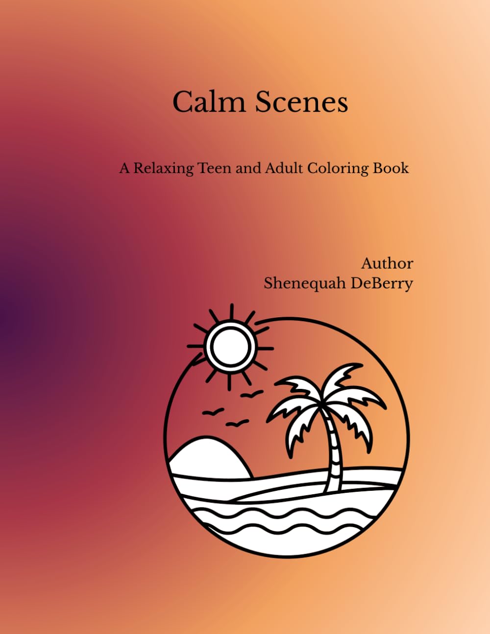 Calm Scenes: A Relaxing Teen and Adult Coloring Book