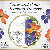 Draw and Color Relaxing Flowers: Adult Drawing and Coloring Book 1078422230 Book Cover