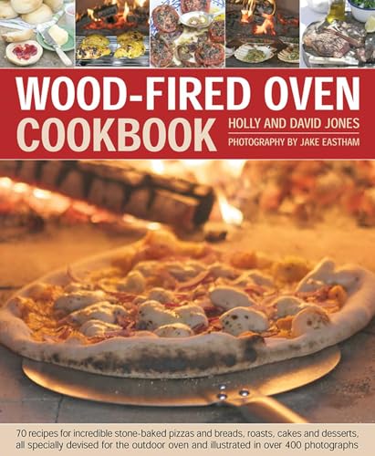 Wood-Fired Oven Cookbook: 70 Recipes for Incredible Stone-Baked Pizzas and Breads, Roasts, Cakes and Desserts, All Specially Devised for the Outdoor Oven and Illustrated in Over 400 Photographs Wood-Fired Oven Cookbook: 70 Recipes for Incredible Stone-Baked Pizzas and Breads, Roasts, Cakes and Desserts, All Specially Devised for the Outdoor Oven and Illustrated in Over 400 Photographs