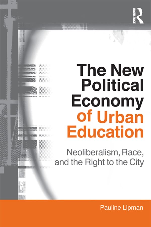 The New Political Economy of Urban Education: Neoliberalism, Race, and the Right to the City (Critical Social Thought)
