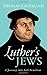 Luther's Jews: A Journey into Anti-Semitism
