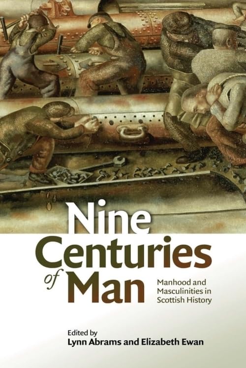 Nine Centuries of Man: Manhood and Masculinities in Scottish History