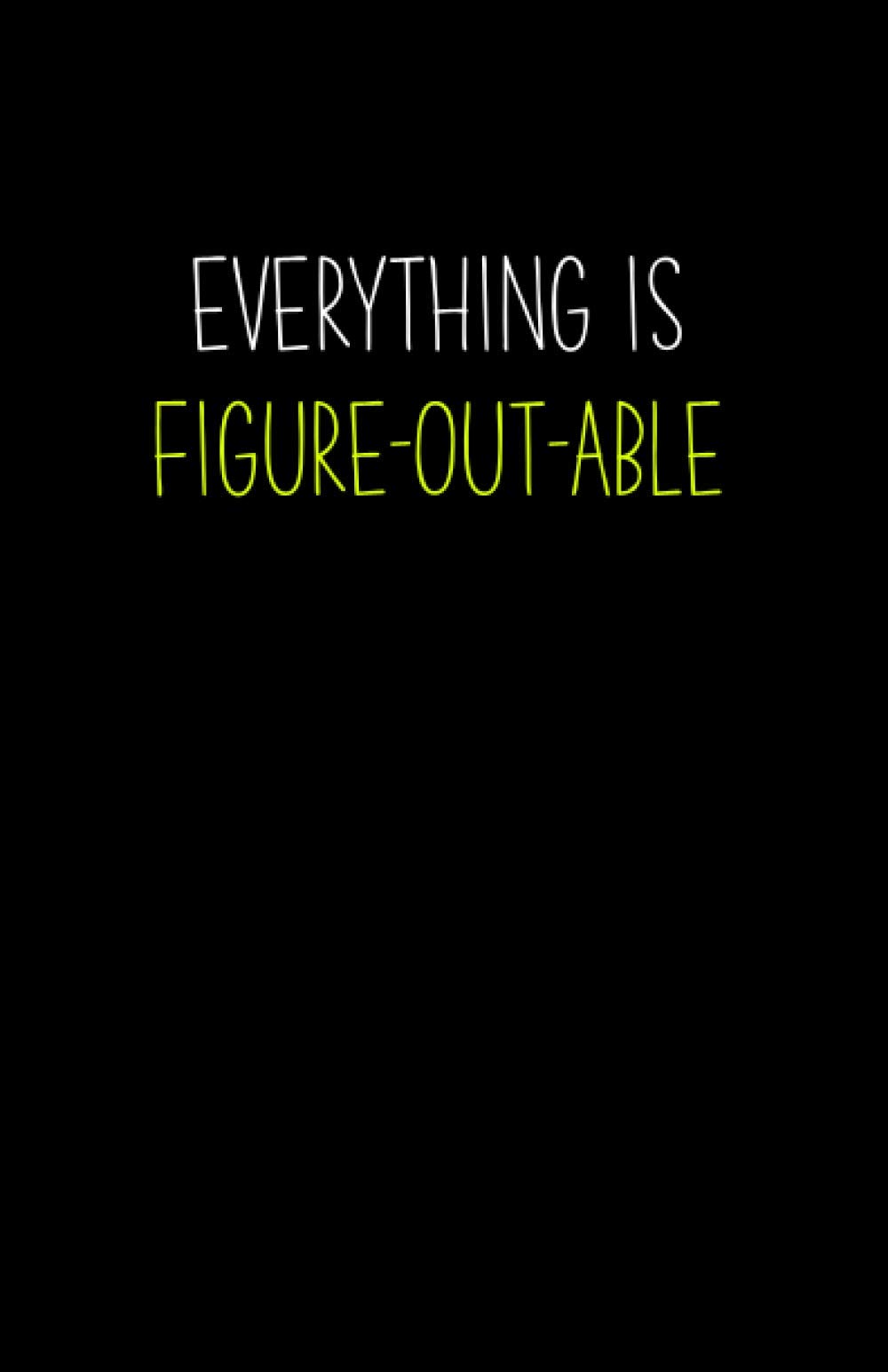 Everything Is Figure-Out-Able: A Neon Reminder That Everything Will Be Alright / A Creatively Designed Paperback Notebook With a Colorful Cover And ... To Remind You Everything Will Be Okay)