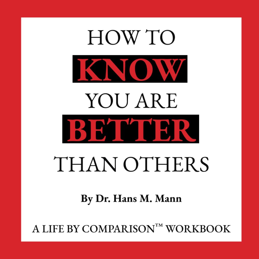How To Know You Are Better Than Others: A Life by Comparison™ Workbook
