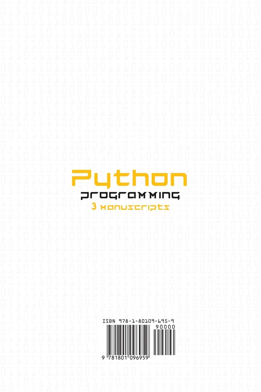 PYTHON PROGRAMMING: 3 MANUSCRIPTS CRASH COURSE CODING WITH PYTHON DATA SCIENCE. THE STEP BY STEP GUIDE FOR BEGINNERS TO MASTER SOFTWARE PROJECTS, ALGORITHMS, TRICKS AND TIPS
