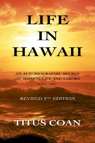 Life in Hawaii: An Autobiographic Sketch of Mission Life and Labors (1835-1881); Revised 2nd Edition