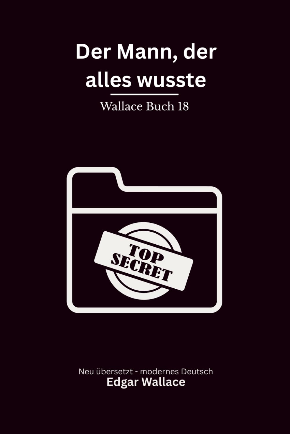 Der Mann, der alles wusste: Ein klassischer Edgar-Wallace-Kriminalroman um Erpressung, Mord und gefährliches Wissen, modern neu übersetzt