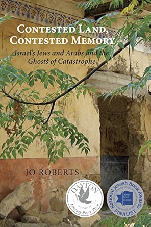 Contested Land, Contested Memory: Israel's Jews and Arabs and the Ghosts of Catastrophe Contested Land, Contested Memory: Israel's Jews and Arabs and the Ghosts of Catastrophe book cover