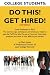 College Students Do This! Get Hired!: From Freshman to Ph. D. The Secrets, Tips, Techniques and Tricks you need to get the Full Time Job, Co-op, or Summer Internship position you want