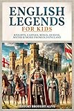 English Legends For Kids: Knights, Castles, Kings, Queens, Myths & More From Old England