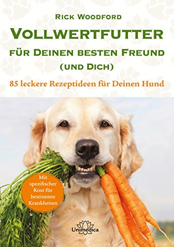 Vollwertfutter für Deinen besten Freund (und Dich) - 85 leckere...