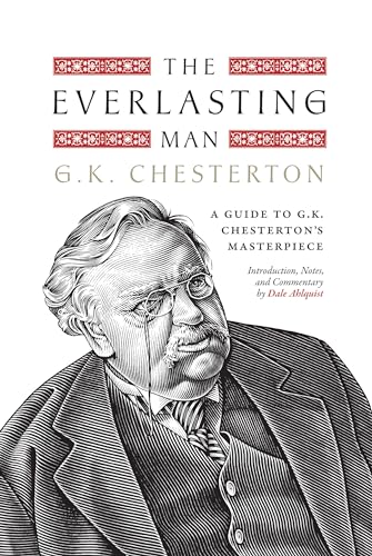 The Everlasting Man: A Guide to G.K. Chesterton's Masterpiece