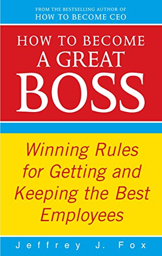 How To Become A Great Boss: Winning Rules For Getting And Keeping The Best Employees