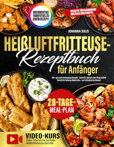Heißluftfritteuse-Rezeptbuch für Anfänger: 100+ gesunde & knusprige Rezepte – Schnell & einfach ohne Öl genießen! Perfekt für fettarme Mahlzeiten – von Frühstück bis Dessert