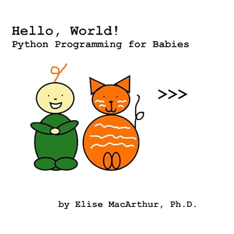 Hello, World!: Python Programming for Babies: MacArthur Ph.D., Elise ...